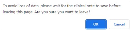 Clinical Note warning message stating To avoid loss of data, please wait for the clinical note to save before leaving this page. Are you sure you want to leave?